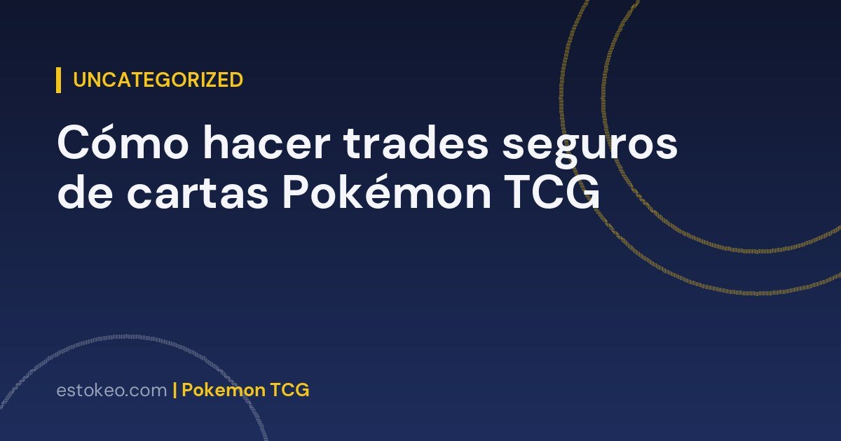 Cómo hacer trades seguros de cartas Pokémon TCG