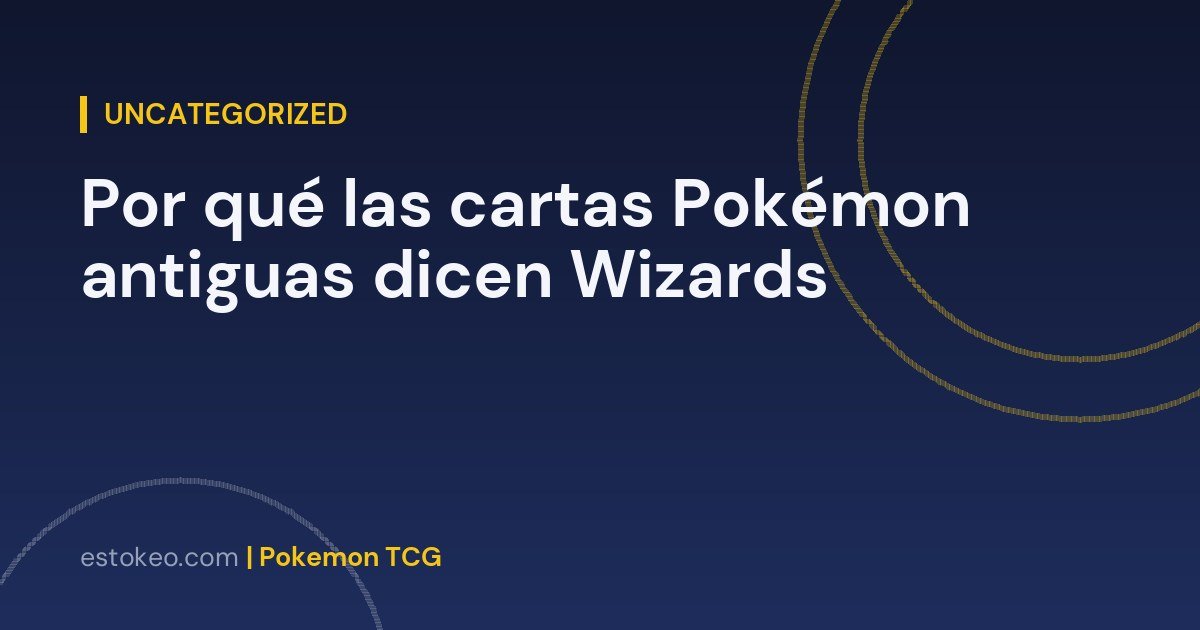Por qué las cartas Pokémon antiguas dicen Wizards